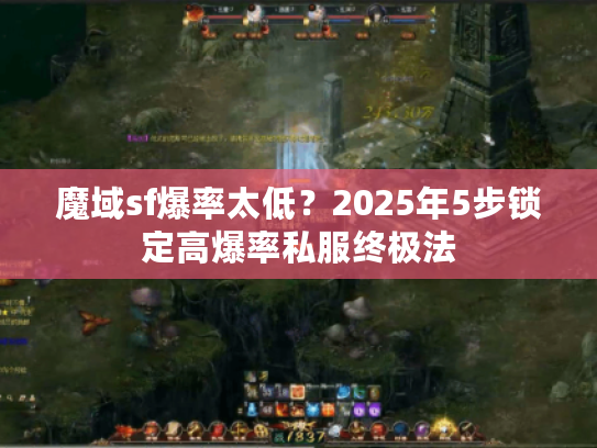 魔域sf爆率太低?2025年5步锁定高爆率私服终极法 魔域sf爆率太低?2025年5步锁定高爆率私服终极法