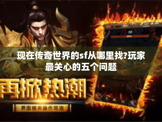 现在传奇世界的sf从哪里找?玩家最关心的五个问题