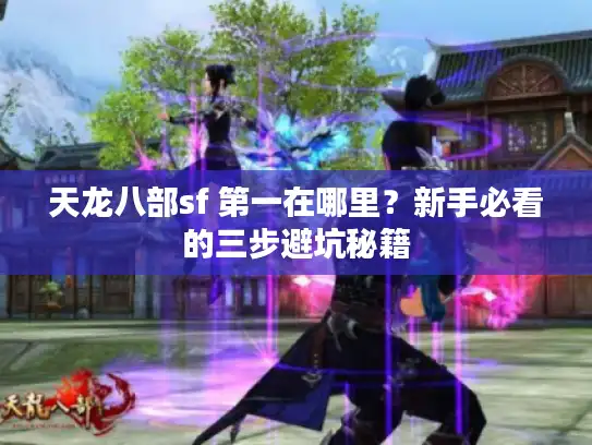 天龙八部sf 第一在哪里？新手必看的三步避坑秘籍