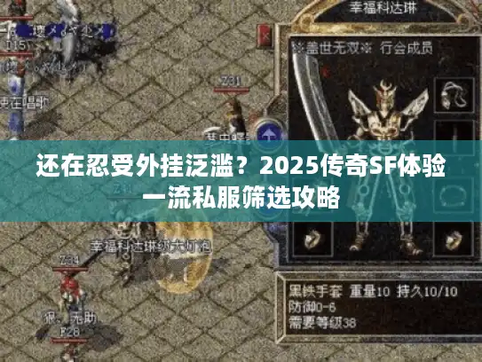 还在忍受外挂泛滥？2025传奇SF体验一流私服筛选攻略