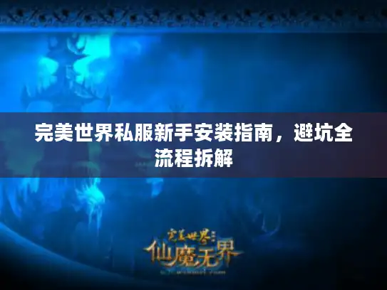 完美世界私服新手安装指南，避坑全流程拆解