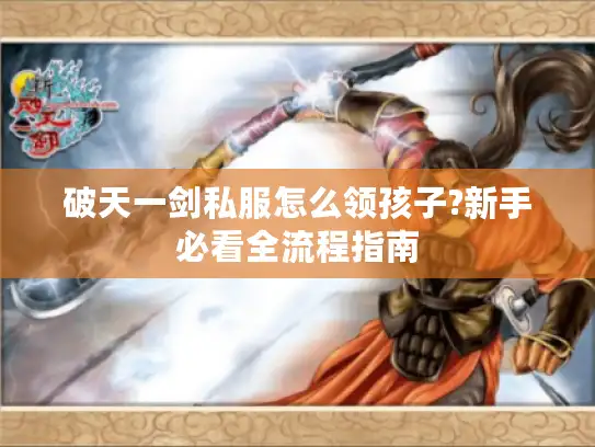 破天一剑私服怎么领孩子?新手必看全流程指南