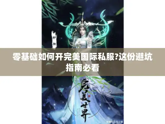 零基础如何开完美国际私服?这份避坑指南必看