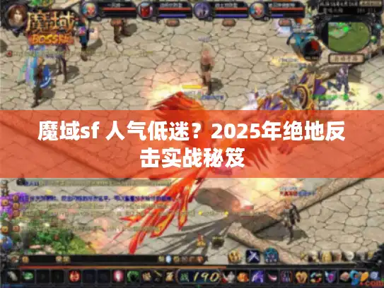 魔域sf 人气低迷？2025年绝地反击实战秘笈