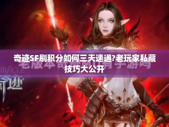 奇迹SF刷积分如何三天速通?老玩家私藏技巧大公开