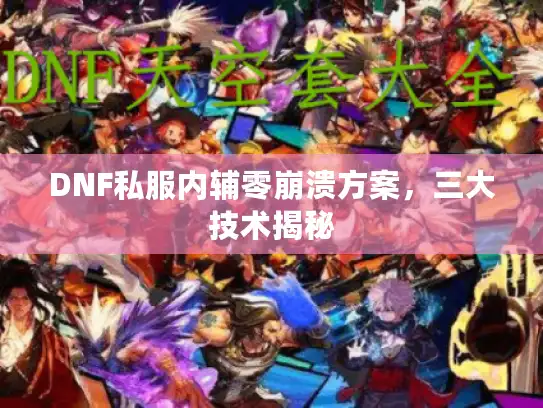 DNF私服内辅零崩溃方案,三大技术揭秘 DNF私服内辅零崩溃方案,三大技术揭秘