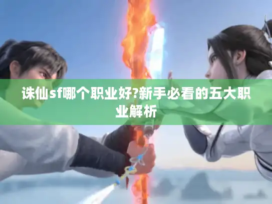 诛仙sf哪个职业好?新手必看的五大职业解析