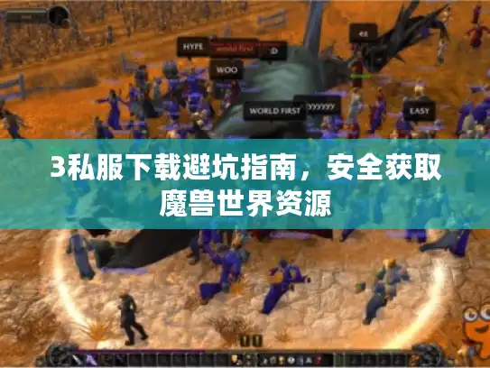 3私服下载避坑指南，安全获取魔兽世界资源
