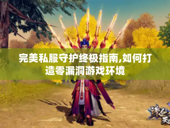 完美私服守护终极指南,如何打造零漏洞游戏环境