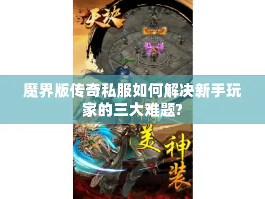 魔界版传奇私服如何解决新手玩家的三大难题?