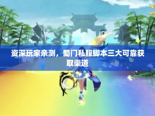 资深玩家亲测，蜀门私服脚本三大可靠获取渠道