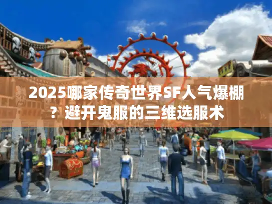 2025哪家传奇世界SF人气爆棚？避开鬼服的三维选服术