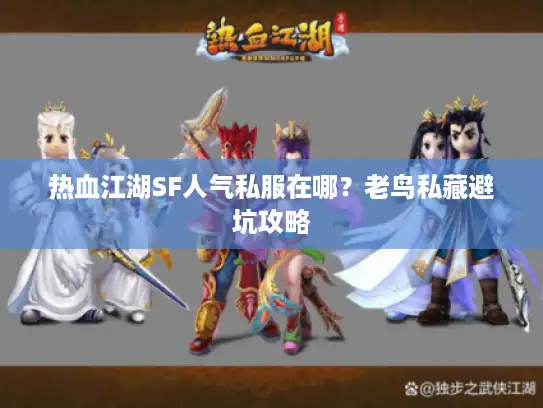 热血江湖SF人气私服在哪?老鸟私藏避坑攻略 热血江湖SF人气私服在哪?老鸟私藏避坑攻略
