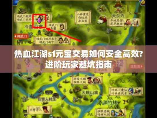 热血江湖sf元宝交易如何安全高效?进阶玩家避坑指南 热血江湖sf元宝交易如何安全高效?进阶玩家避坑指南