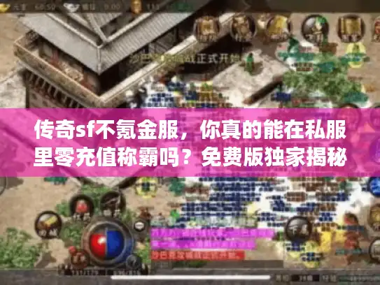 传奇sf不氪金服，你真的能在私服里零充值称霸吗？免费版独家揭秘
