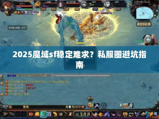 2025魔域sf稳定难求?私服圈避坑指南 2025魔域sf稳定难求?私服圈避坑指南
