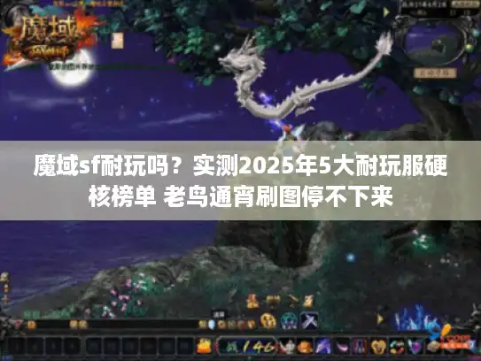 魔域sf耐玩吗?实测2025年5大耐玩服硬核榜单 老鸟通宵刷图停不下来 魔域sf耐玩吗?实测2025年5大耐玩服硬核榜单 老鸟通宵刷图停不下来