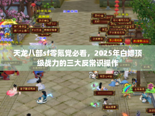 天龙八部sf零氪党必看,2025年白嫖顶级战力的三大反常识操作 天龙八部sf零氪党必看,2025年白嫖顶级战力的三大反常识操作