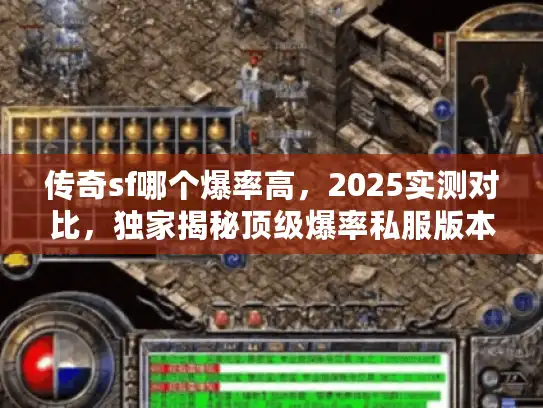 传奇sf哪个爆率高,2025实测对比,独家揭秘顶级爆率私服版本 传奇sf哪个爆率高,2025实测对比,独家揭秘顶级爆率私服版本