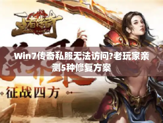 Win7传奇私服无法访问?老玩家亲测5种修复方案