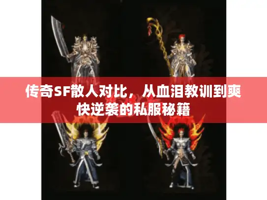 传奇SF散人对比,从血泪教训到爽快逆袭的私服秘籍 传奇SF散人对比,从血泪教训到爽快逆袭的私服秘籍