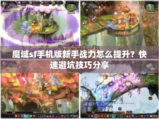 魔域sf手机版新手战力怎么提升？快速避坑技巧分享