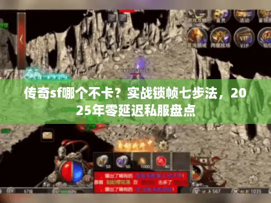 传奇sf哪个不卡？实战锁帧七步法，2025年零延迟私服盘点