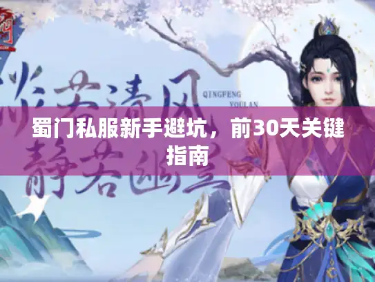 蜀门私服新手避坑，前30天关键指南