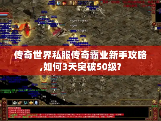 传奇世界私服传奇霸业新手攻略,如何3天突破50级?