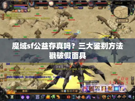 魔域sf公益存真吗？三大鉴别方法戳破假面具