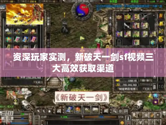 资深玩家实测,新破天一剑sf视频三大高效获取渠道 资深玩家实测,新破天一剑sf视频三大高效获取渠道