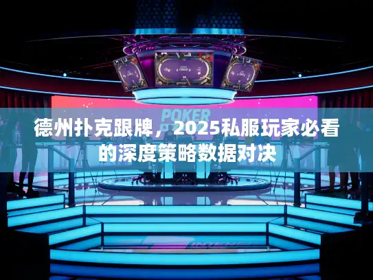 德州扑克跟牌,2025私服玩家必看的深度策略数据对决 德州扑克跟牌,2025私服玩家必看的深度策略数据对决
