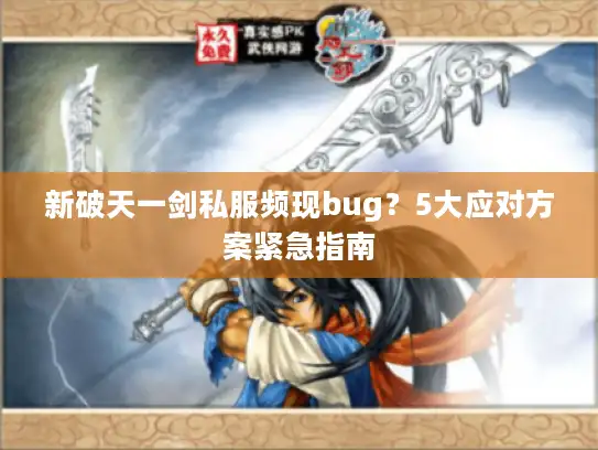 新破天一剑私服频现bug？5大应对方案紧急指南