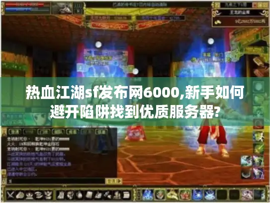 热血江湖sf发布网6000,新手如何避开陷阱找到优质服务器?