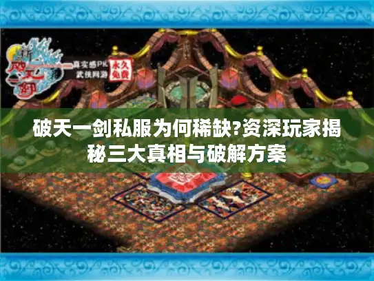 破天一剑私服为何稀缺?资深玩家揭秘三大真相与破解方案 破天一剑私服为何稀缺?资深玩家揭秘三大真相与破解方案