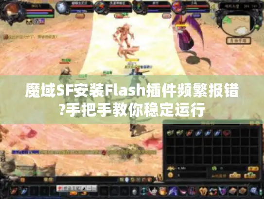 魔域SF安装Flash插件频繁报错?手把手教你稳定运行 魔域SF安装Flash插件频繁报错?手把手教你稳定运行