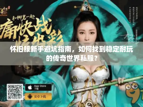 怀旧服新手避坑指南，如何找到稳定耐玩的传奇世界私服？