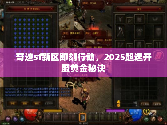 奇迹sf新区即刻行动,2025超速开服黄金秘诀 奇迹sf新区即刻行动,2025超速开服黄金秘诀