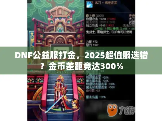 DNF公益服打金,2025超值服选错?金币差距竟达300% DNF公益服打金,2025超值服选错?金币差距竟达300%