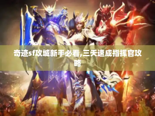奇迹sf攻城新手必看,三天速成指挥官攻略