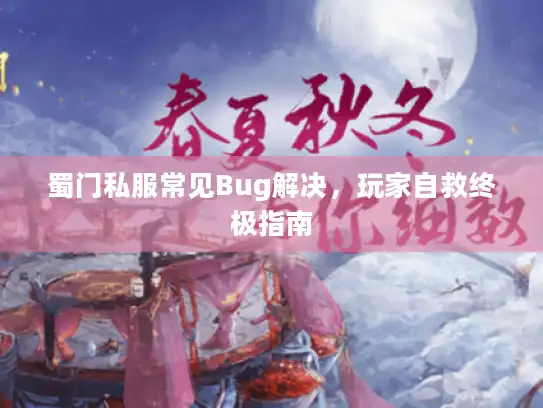 蜀门私服常见Bug解决，玩家自救终极指南