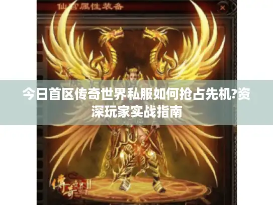 今日首区传奇世界私服如何抢占先机?资深玩家实战指南