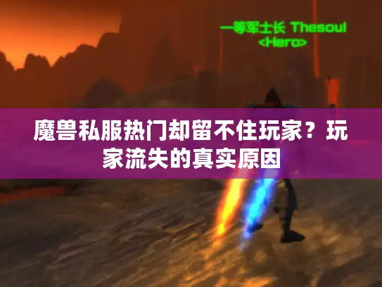 魔兽私服热门却留不住玩家?玩家流失的真实原因 魔兽私服热门却留不住玩家?玩家流失的真实原因