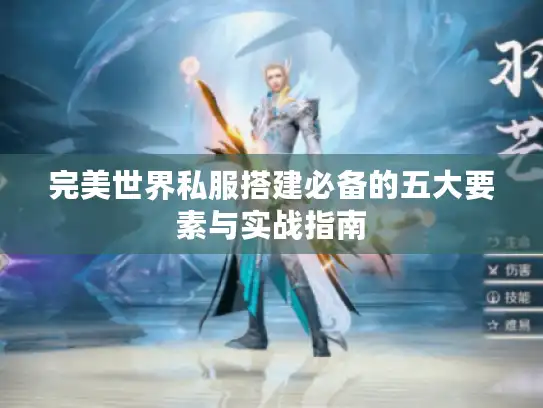 完美世界私服搭建必备的五大要素与实战指南