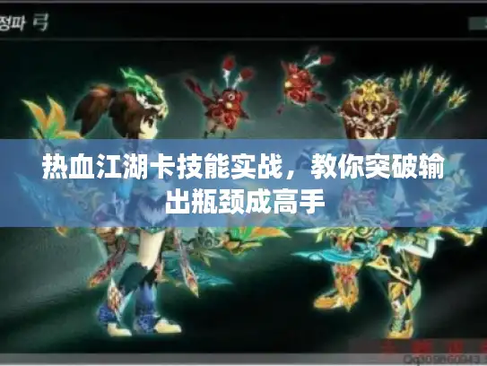 热血江湖卡技能实战，教你突破输出瓶颈成高手