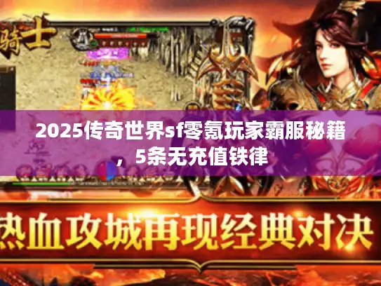 2025传奇世界sf零氪玩家霸服秘籍,5条无充值铁律 2025传奇世界sf零氪玩家霸服秘籍,5条无充值铁律