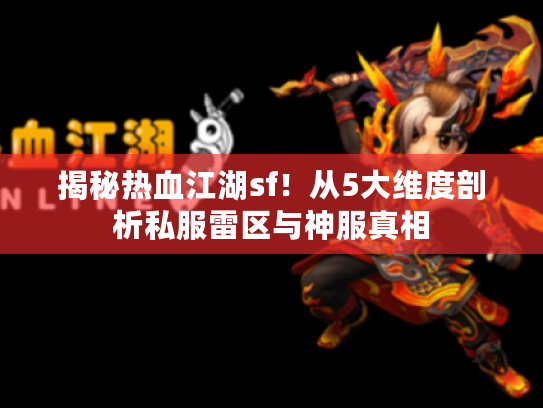 揭秘热血江湖sf!从5大维度剖析私服雷区与神服真相 揭秘热血江湖sf!从5大维度剖析私服雷区与神服真相