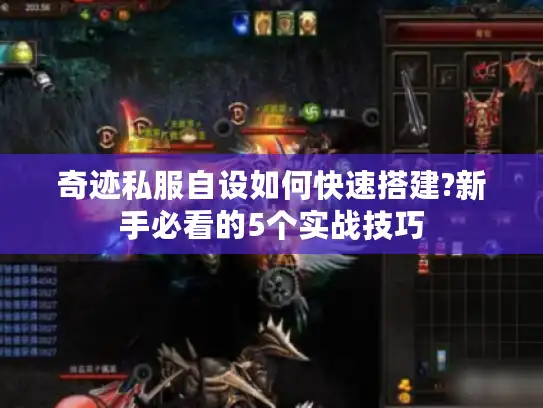 奇迹私服自设如何快速搭建?新手必看的5个实战技巧
