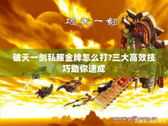 破天一剑私服金牌怎么打?三大高效技巧助你速成 破天一剑私服金牌怎么打?三大高效技巧助你速成