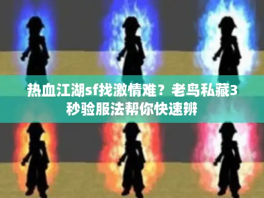 热血江湖sf找激情难？老鸟私藏3秒验服法帮你快速辨